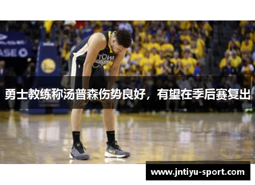 勇士教练称汤普森伤势良好，有望在季后赛复出